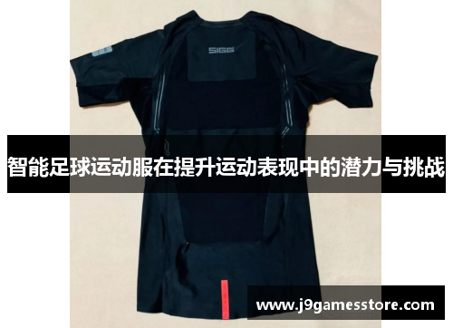 智能足球运动服在提升运动表现中的潜力与挑战